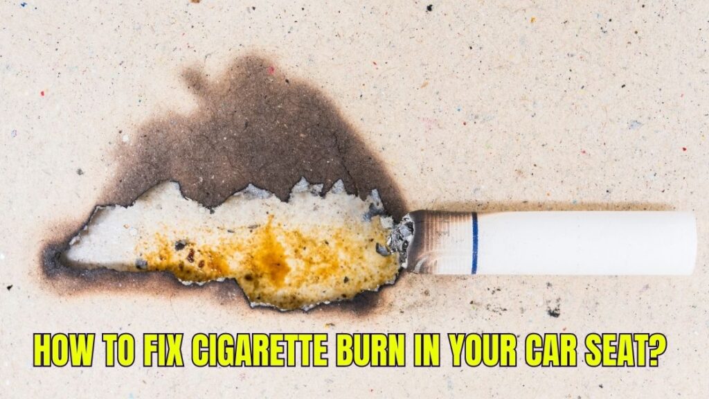 How to Fix Cigarette Burn in Your Car Seat?